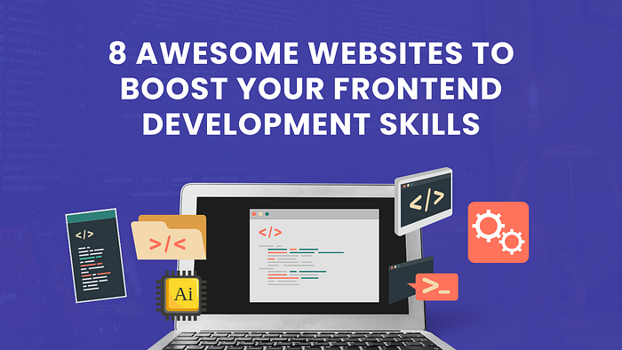 8 Awesome Websites to Boost Your Frontend Development Skills